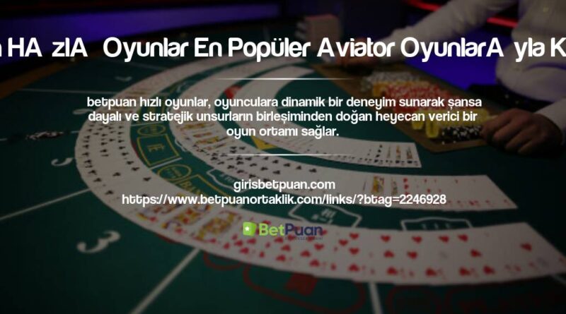 Betpuan Hızlı Oyunlar En Popüler Aviator Oyunlarıyla Kazanın